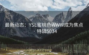最新动态：YSL蜜桃色WWW成为焦点 · 特辑5034