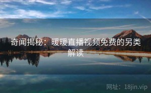 奇闻揭秘：暖暖直播视频免费的另类解读