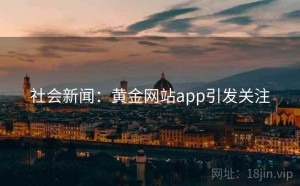 社会新闻：黄金网站app引发关注