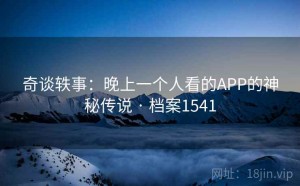 奇谈轶事：晚上一个人看的APP的神秘传说 · 档案1541