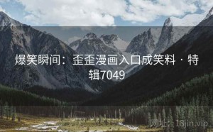 爆笑瞬间：歪歪漫画入口成笑料 · 特辑7049