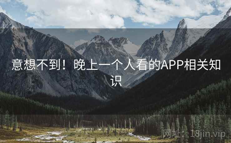 意想不到！晚上一个人看的APP相关知识