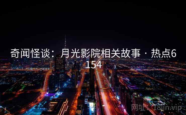 奇闻怪谈：月光影院相关故事 · 热点6154