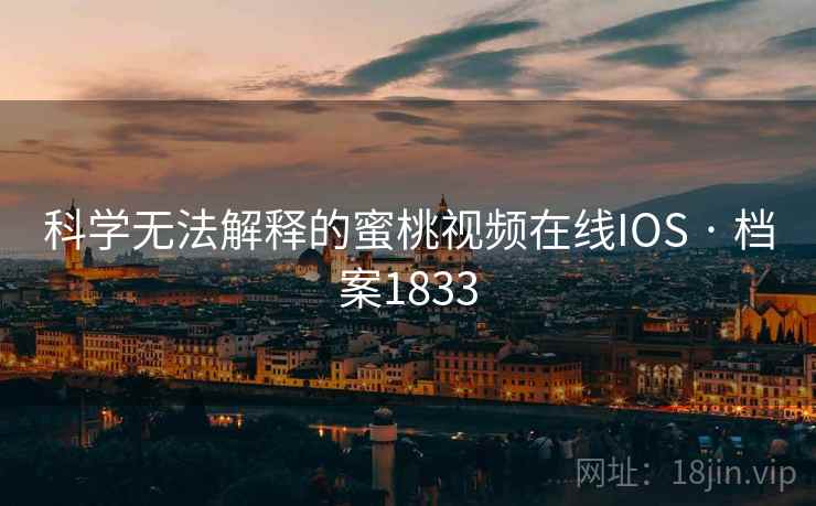 科学无法解释的蜜桃视频在线IOS · 档案1833
