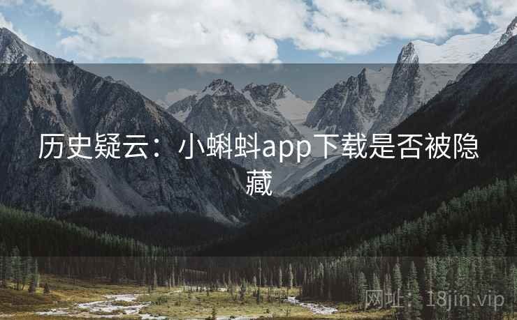 历史疑云：小蝌蚪app下载是否被隐藏
