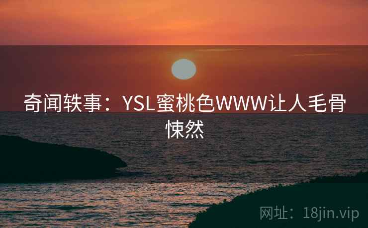 奇闻轶事：YSL蜜桃色WWW让人毛骨悚然